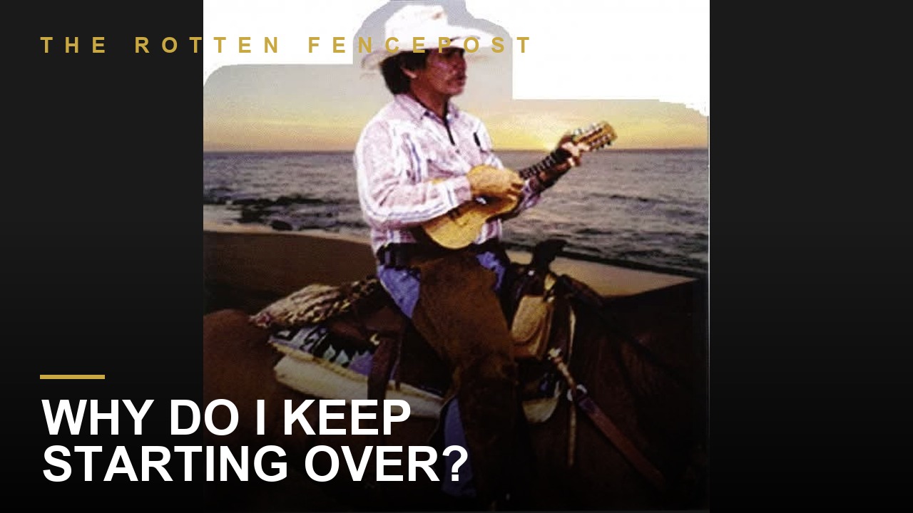 Why Do I Keep Starting Over?
